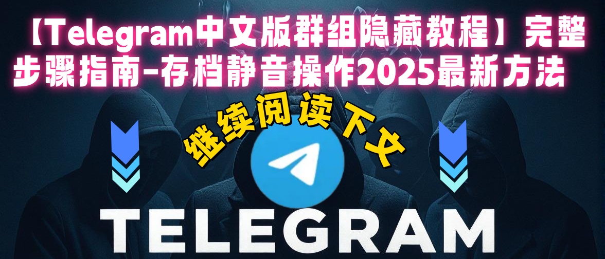 Telegram中文版高级隐私设置和群组管理技巧演示图-包含Telegram隐私保护方法、Telegram群组分类整理、Telegram存档恢复操作等专业功能详细说明